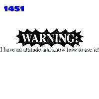 Click here to Order design 1451b... Warning I have an attitude and know how to use it!. (1st quality t-shirts, sweatshirts, tank tops, baby doll tees, scoop neck tshirts and hooded fleece)