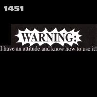 Click here to Order design 1451w... Warning I have an attitude and know how to use it!. (1st quality t-shirts, sweatshirts, tank tops, baby doll tees, scoop neck tshirts and hooded fleece)