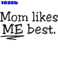 Click to order printed t-shirt 1625b... Mom likes ME best.