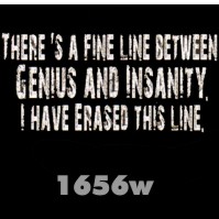 Click to order printed t-shirt 1656w... There's a Fine Line Between Genius and Insanity, I Have Erased this Line.