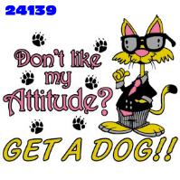 Click to order printed t-shirt 24139... Don't like my Attitude? Get A Dog!!